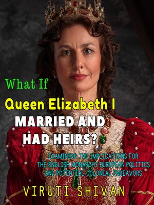 cover image of What If Queen Elizabeth I Married and Had Heirs?
